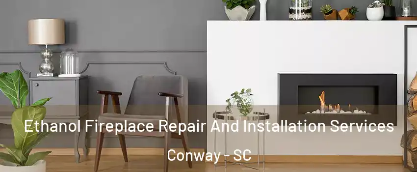  Ethanol Fireplace Repair And Installation Services Conway - SC