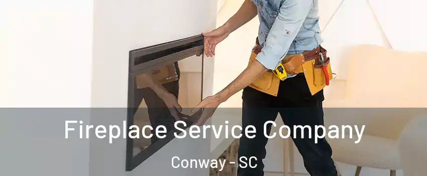 Fireplace Service Company Conway - SC