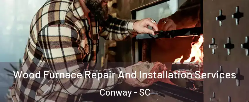  Wood Furnace Repair And Installation Services Conway - SC